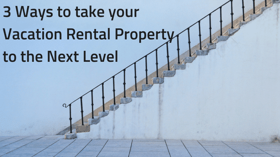 3 Ways to take your Vacation Rental Property to the Next Level